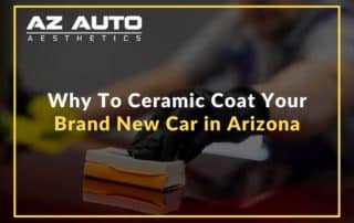 Why To Ceramic Coat Your Brand New Car in Arizona